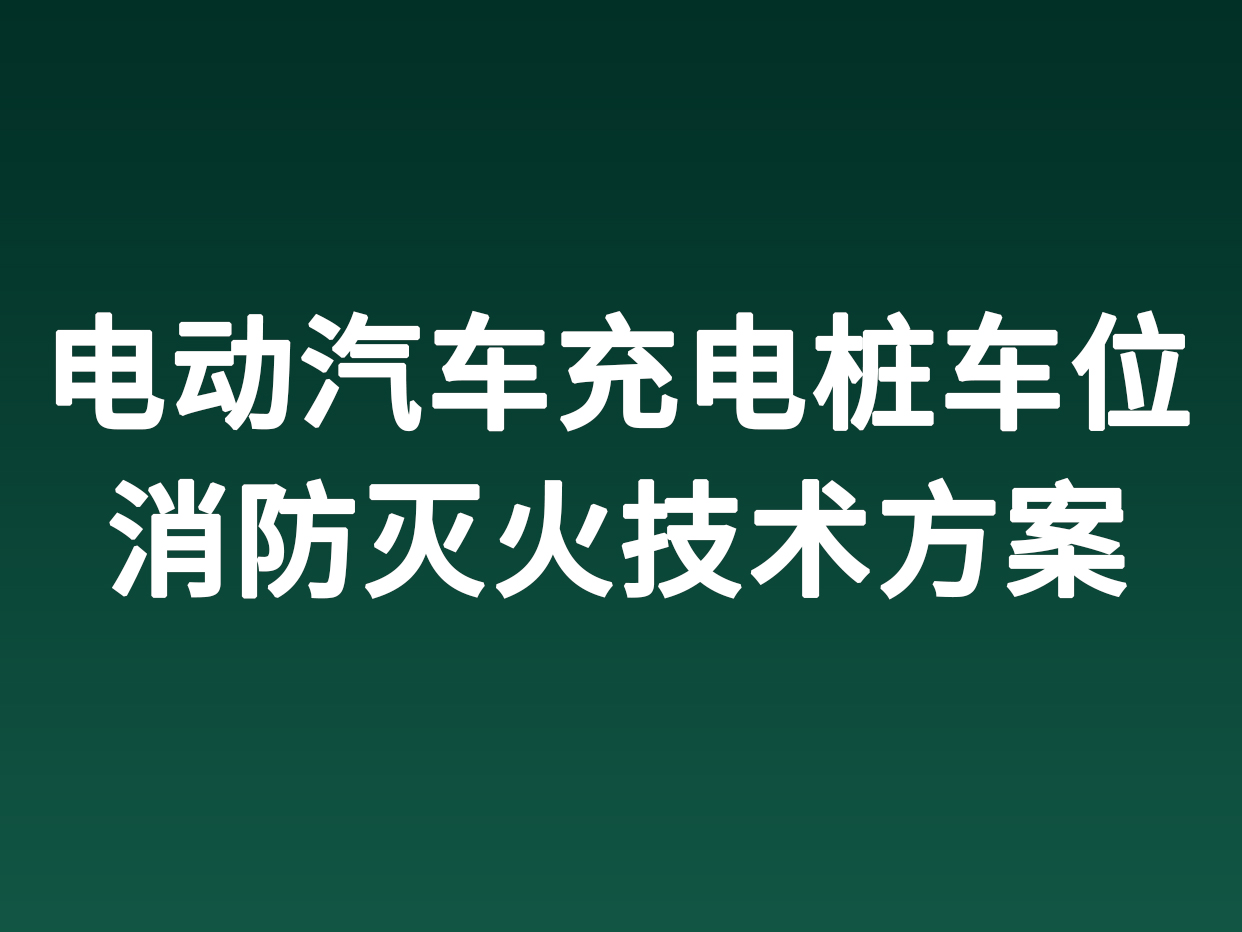 电动汽车充电桩车位消防灭火技术方案